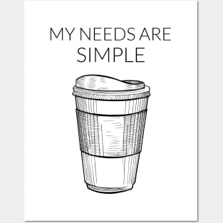 My Needs Are Simple - Coffee Posters and Art